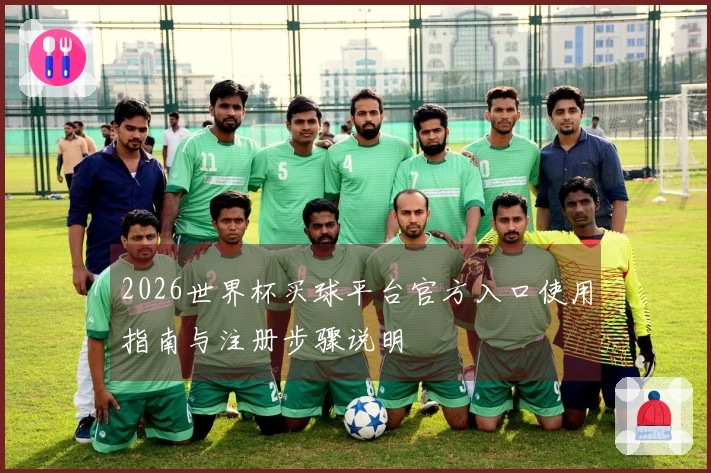 2026世界杯买球平台官方入口使用指南与注册步骤说明