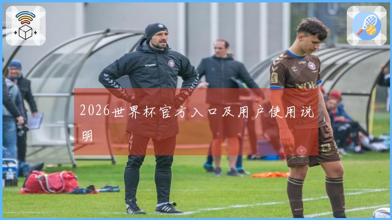 2026世界杯官方入口及用户使用说明